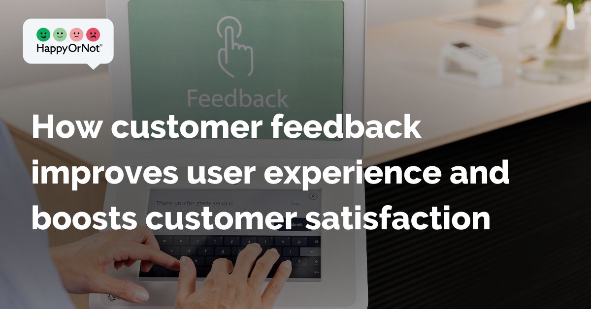 How customer feedback improves user experience and boosts customer satisfaction